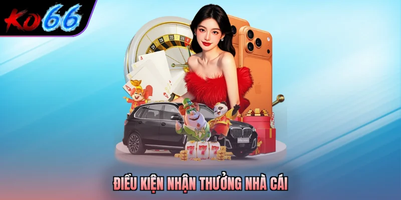 Điều kiện nhận thưởng nhà cái