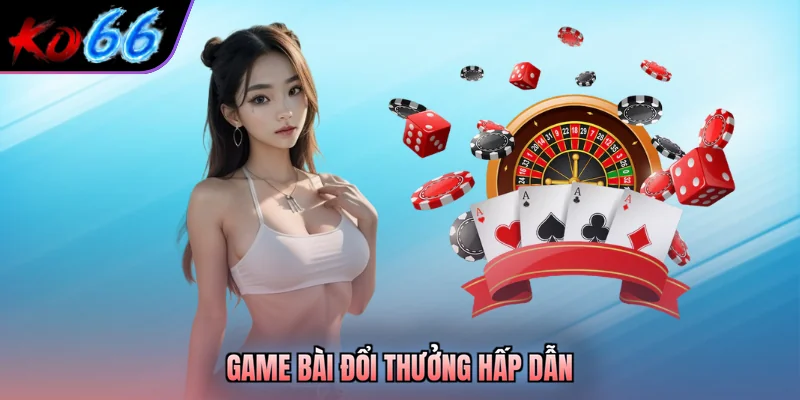 Game bài đổi thưởng hấp dẫn