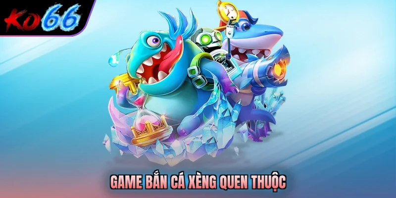Game bắn cá xèng quen thuộc