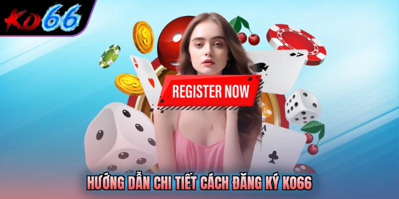 Hướng dẫn chi tiết cách đăng ký KO66 
