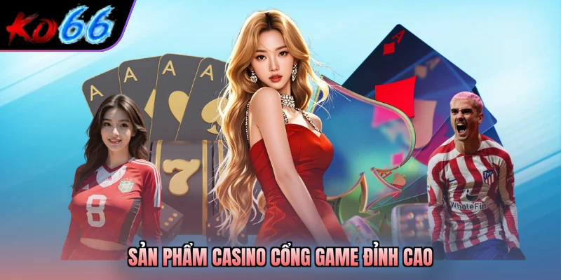 Sản phẩm casino cổng game đỉnh cao