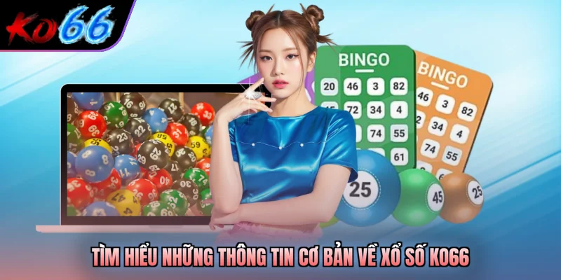 Tìm hiểu những thông tin cơ bản về xổ số KO66